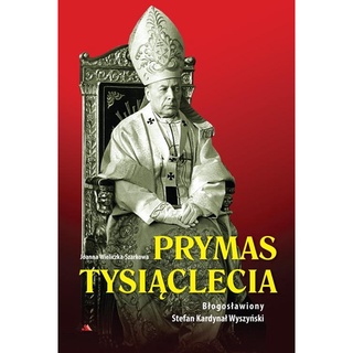 Prymas Tysiąclecia. Bł. Stefan Kardynał Wyszyński