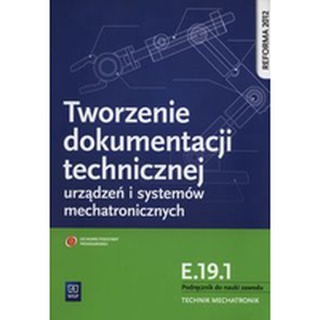 Tworzenie dokumentacji technicznej urządzeń i systemów mechatronicznych  E.19.1. Podręcznik do nauki